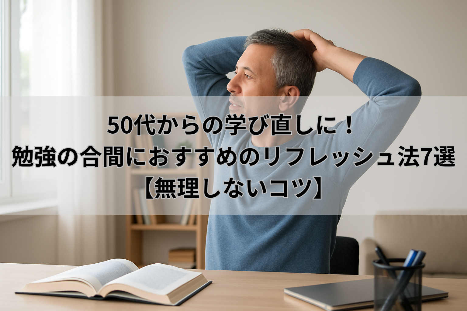 50代からの学び直しに！ 勉強の合間におすすめのリフレッシュ法7選 【無理しないコツ】